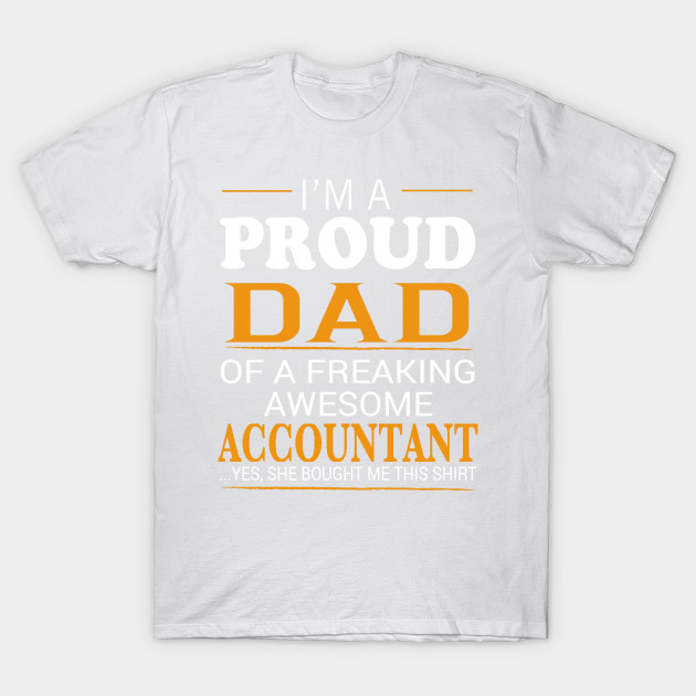 Proud Dad of Freaking Awesome ACCOUNTANT She bought me this T-Shirt-TJ